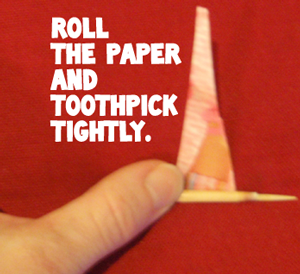 Roll the paper and toothpick tightly.