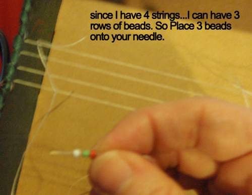 Since I have 4 strings... I can have 3 rows of beads.  So, place 3 beads onto your needle.