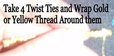 Take 4 twist ties and wrap gold or yellow thread around them.