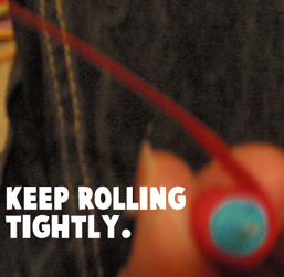 Keep rolling tightly.