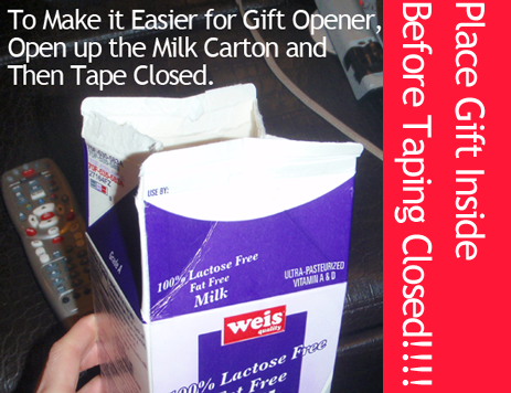 To make it easier for gift opener, open up the milk carton and then tape closed.