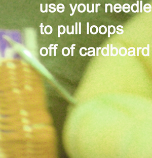 Use your needle to pull loops off of cardboard.