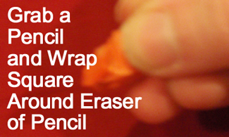 Grab a pencil and wrap square around eraser of pencil.