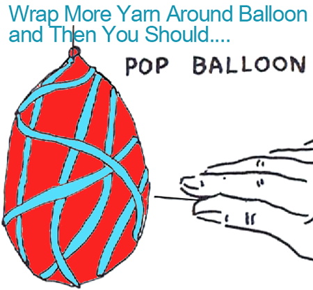 Wrap more yarn around balloon and then you should pop the balloon.