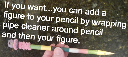 you can add a figure to your pencil by wrapping pipe cleaner around pencil and then your figure.