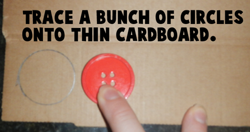 Trace a bunch of circles onto thin cardboard.