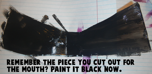 Remember the piece you cut out for the mouth?  Paint it black now.
