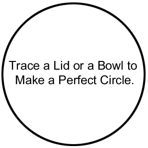 Trace a lid or a bowl to make a perfect circle.